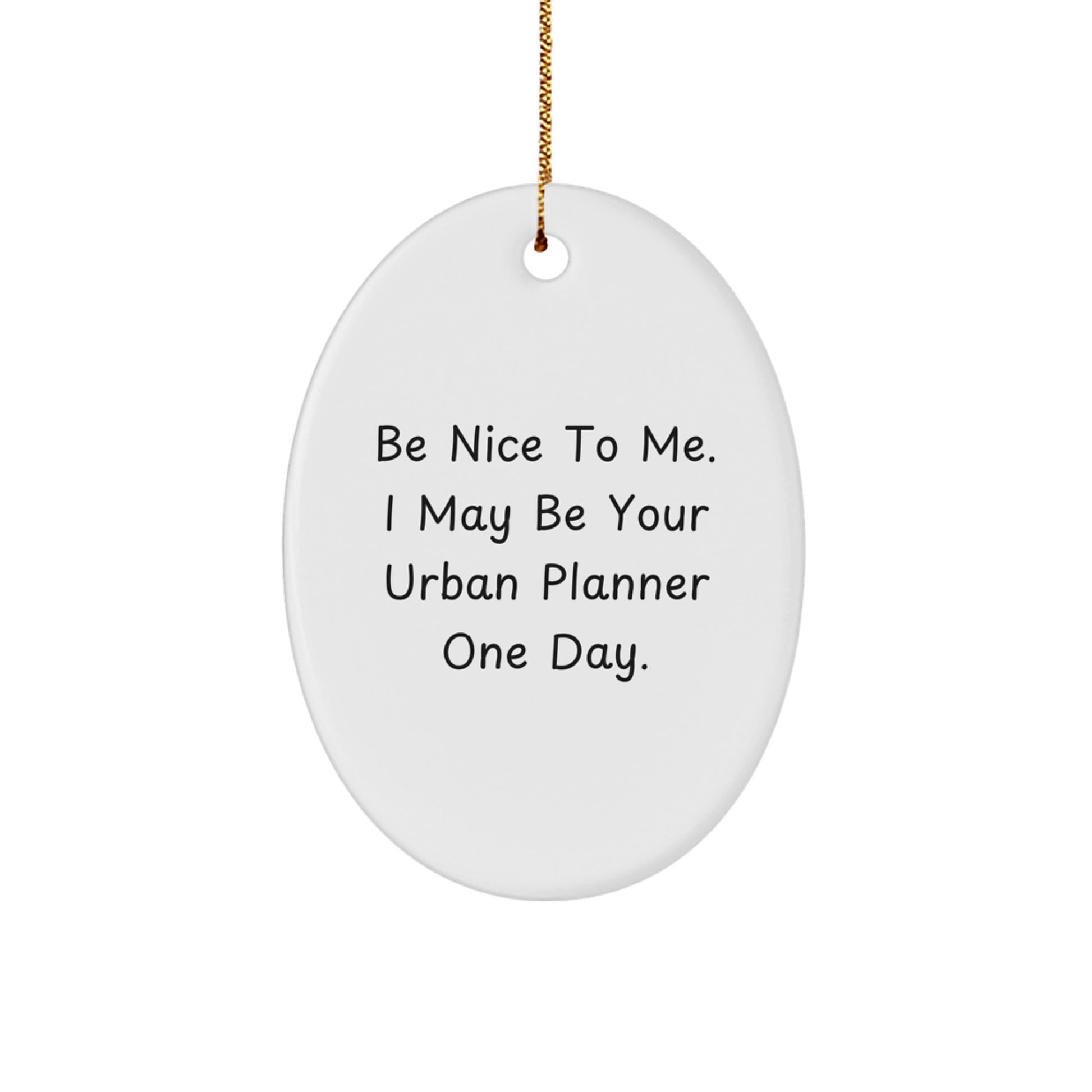Urban Planner Gifts, Funny Oval Ornament, 'Be Nice To Me. I May Be Your Urban Planner One Day.' Gifts from Friends, Perfect for Christmas