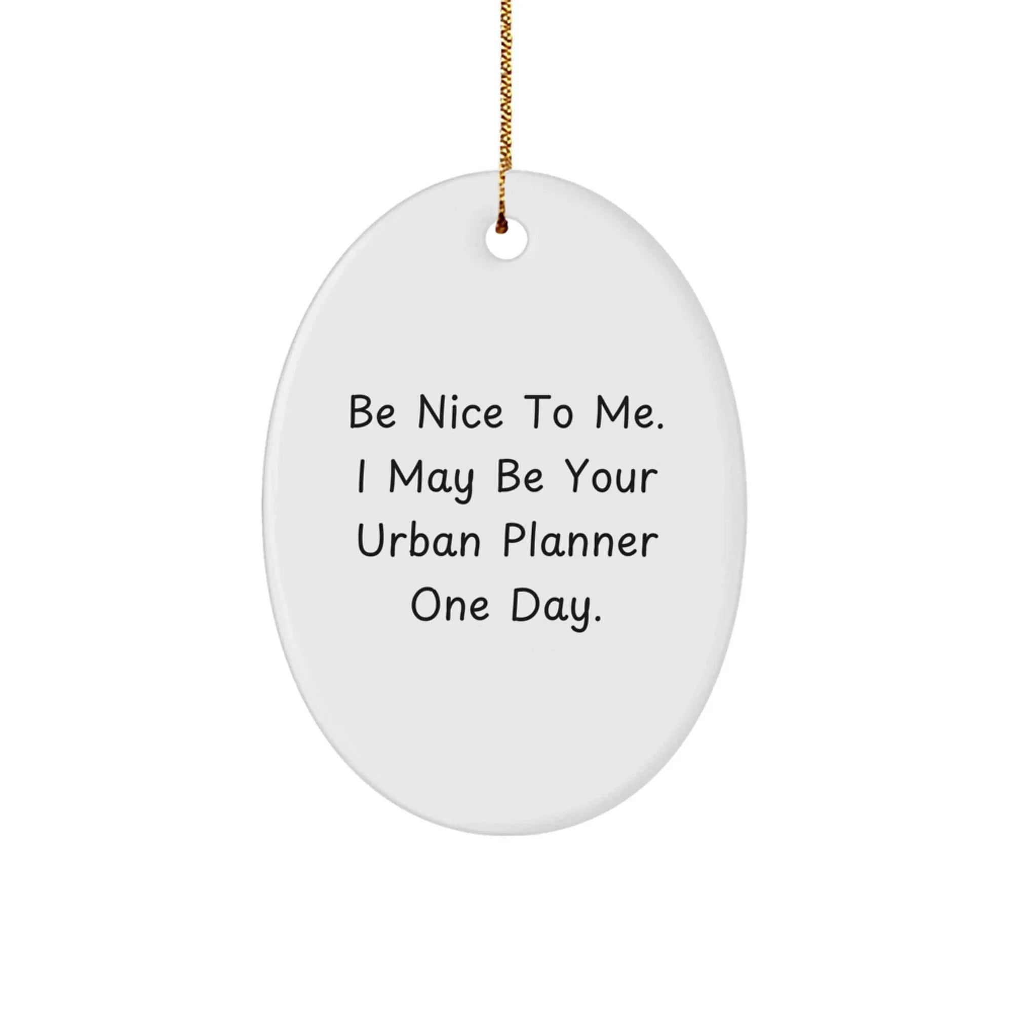 Urban Planner Gifts, Funny Oval Ornament, 'Be Nice To Me. I May Be Your Urban Planner One Day.' Gifts from Friends, Perfect for Christmas