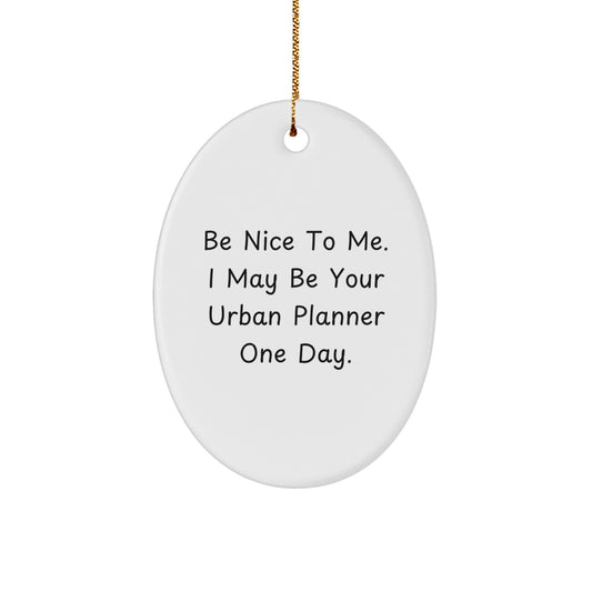 Urban Planner Gifts, Funny Oval Ornament, 'Be Nice To Me. I May Be Your Urban Planner One Day.' Gifts from Friends, Perfect for Christmas