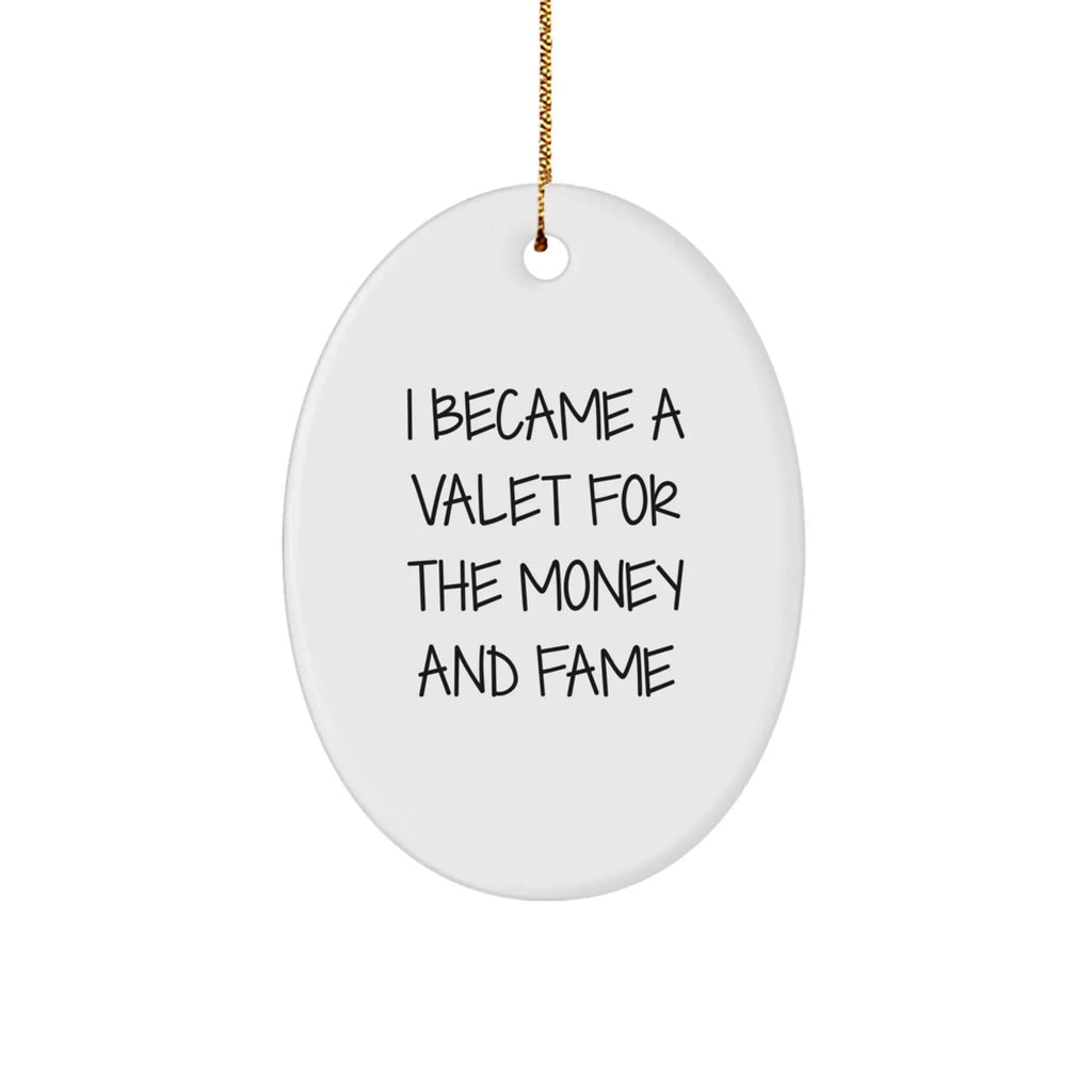 Valet Gifts for Men - I Became A Valet For The Money And Fame Oval Ornament, White, 3.25 Tall, Durable MDF with High-Gloss Finish, Perfect for Christmas