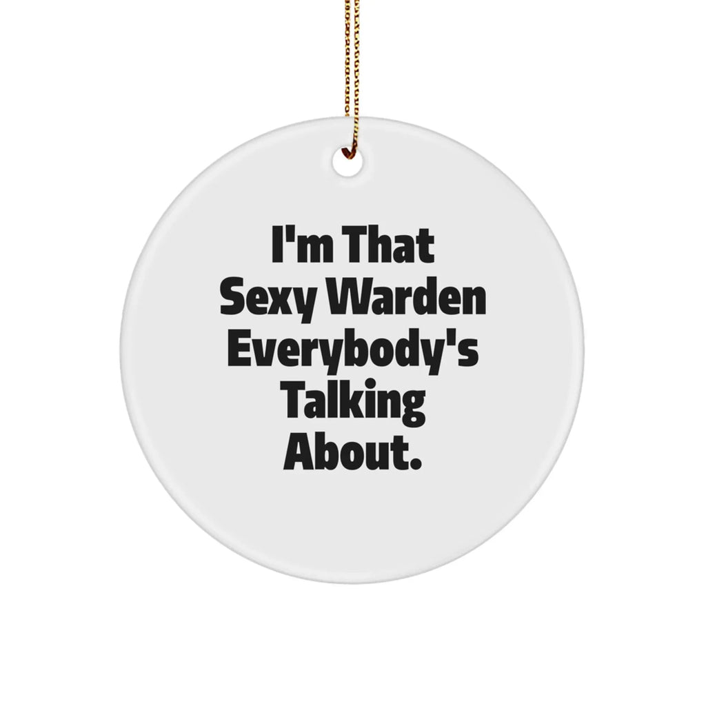 Warden Gifts from Men - I'm That Sexy Warden Everybody's Talking About. Circle Ornament for Women, Friends, Family - Unique Christmas Unique Gifts