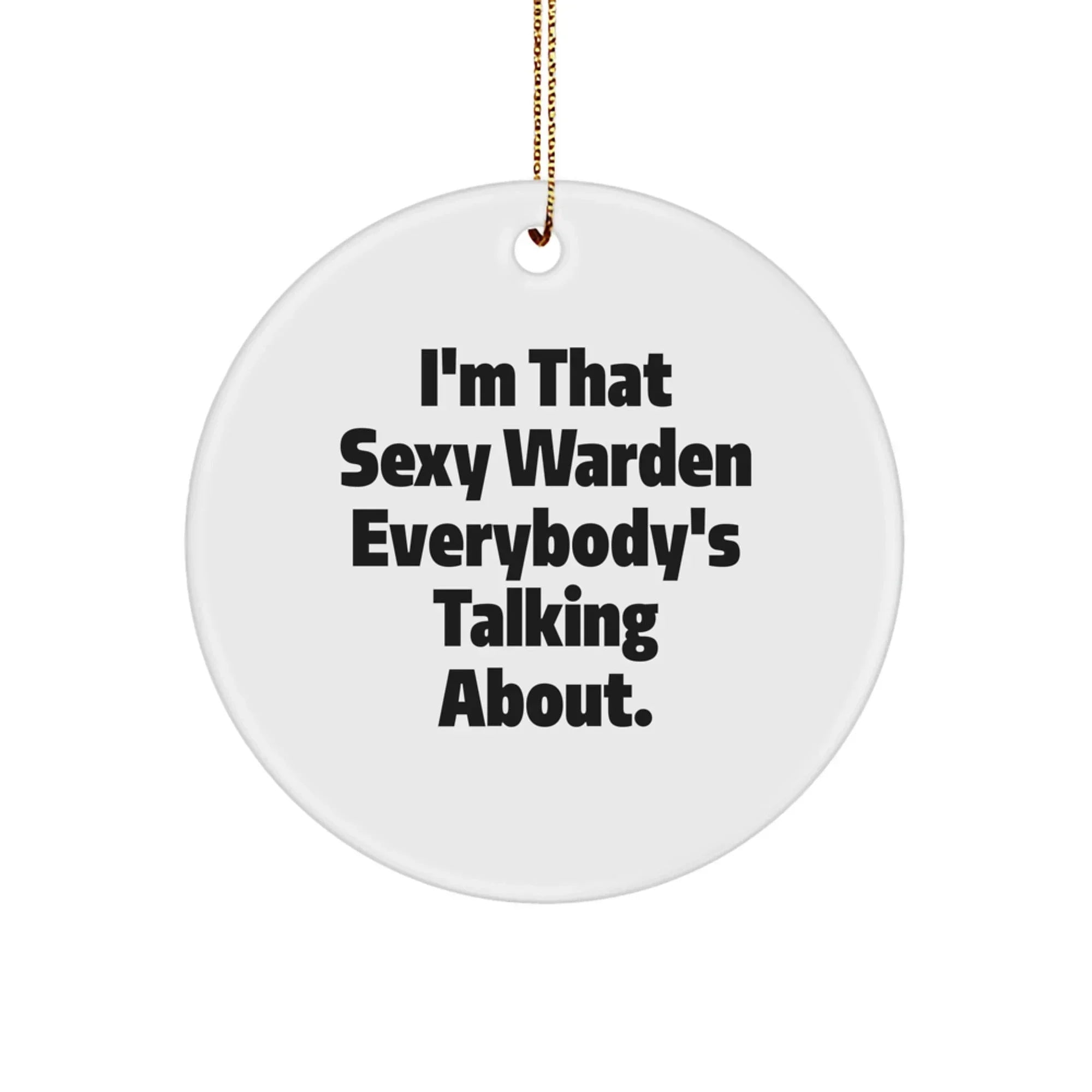 Warden Gifts from Men - I'm That Sexy Warden Everybody's Talking About. Circle Ornament for Women, Friends, Family - Unique Christmas Unique Gifts
