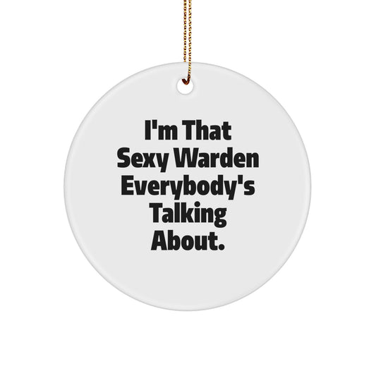 Warden Gifts from Men - I'm That Sexy Warden Everybody's Talking About. Circle Ornament for Women, Friends, Family - Unique Christmas Unique Gifts