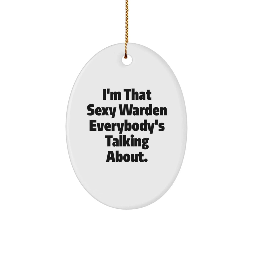 Warden's Sexy Charm, Funny Oval Ornament Gifts from Friends, 'I'm That Sexy Warden Everybody's Talking About.', Christmas Unique Gifts for Men