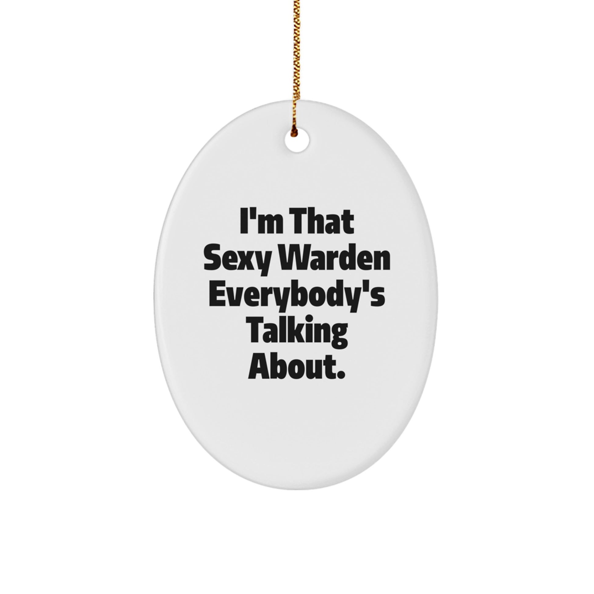 Warden's Sexy Charm, Funny Oval Ornament Gifts from Friends, 'I'm That Sexy Warden Everybody's Talking About.', Christmas Unique Gifts for Men