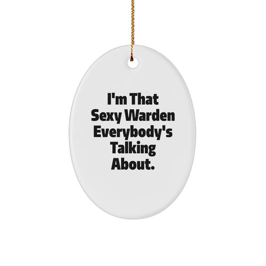 Warden's Sexy Charm, Funny Oval Ornament Gifts from Friends, 'I'm That Sexy Warden Everybody's Talking About.', Christmas Unique Gifts for Men