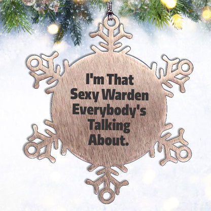 Warden's Sexy Snowflake Ornament, Funny Christmas Unique Gifts from Friends, Perfect for Warden Lovers, I'm That Sexy Warden Everybody's Talking About.