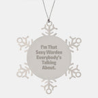 Warden's Sexy Snowflake Ornament, Funny Christmas Unique Gifts from Friends, Perfect for Warden Lovers, I'm That Sexy Warden Everybody's Talking About.