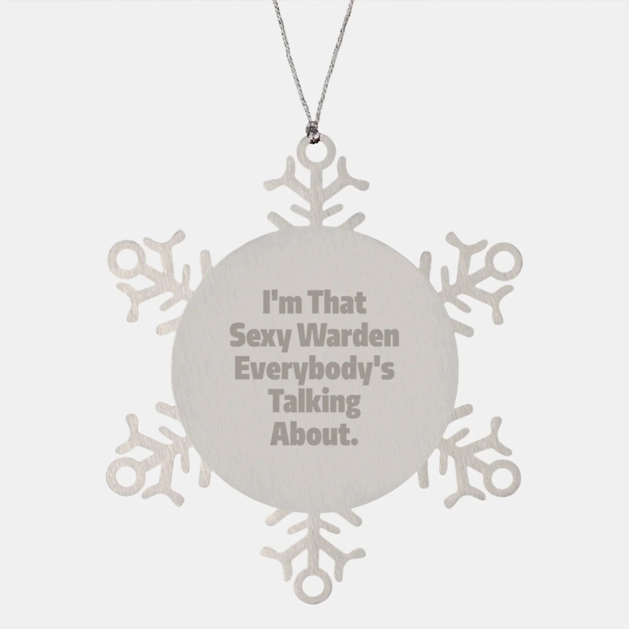 Warden's Sexy Snowflake Ornament, Funny Christmas Unique Gifts from Friends, Perfect for Warden Lovers, I'm That Sexy Warden Everybody's Talking About.