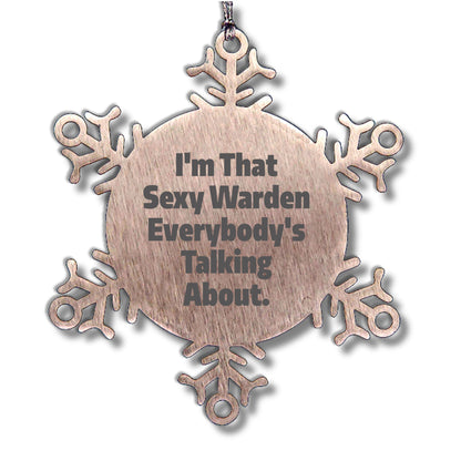 Warden's Sexy Snowflake Ornament, Funny Christmas Unique Gifts from Friends, Perfect for Warden Lovers, I'm That Sexy Warden Everybody's Talking About.