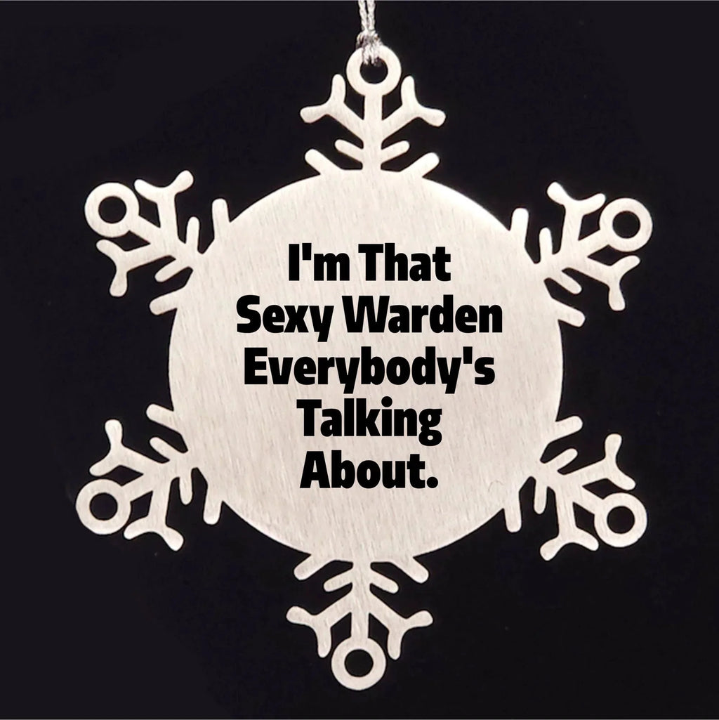 Warden's Sexy Snowflake Ornament, Funny Christmas Unique Gifts from Friends, Perfect for Warden Lovers, I'm That Sexy Warden Everybody's Talking About.