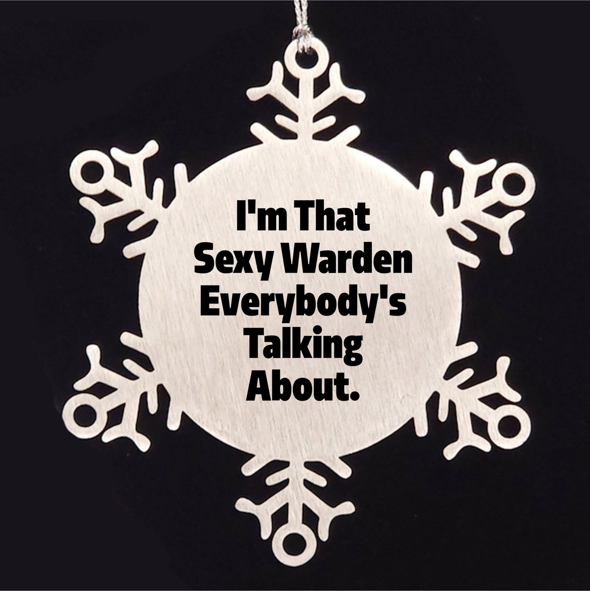 Warden's Sexy Snowflake Ornament, Funny Christmas Unique Gifts from Friends, Perfect for Warden Lovers, I'm That Sexy Warden Everybody's Talking About.