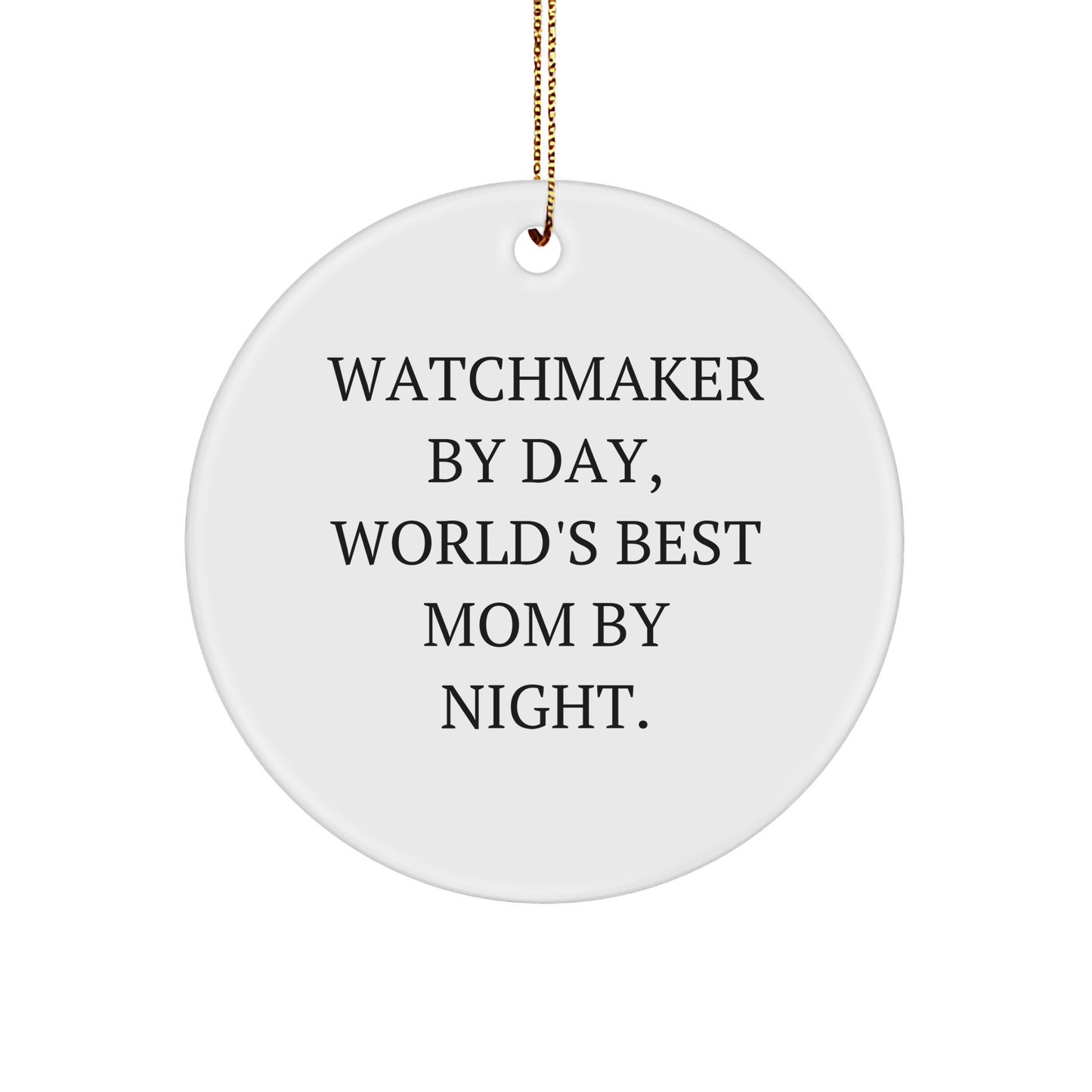 Watchmaker Gifts by Day, Funny Circle Ornaments By Night, Unique Christmas Unique Gifts for Men or Women from Friends or Family