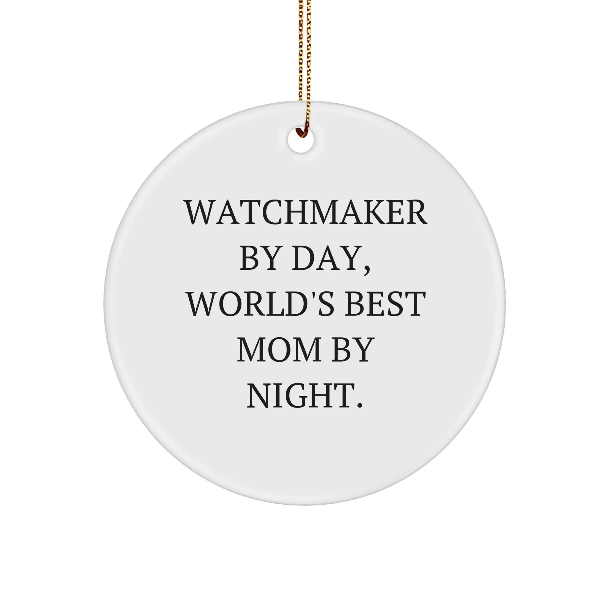 Watchmaker Gifts by Day, Funny Circle Ornaments By Night, Unique Christmas Unique Gifts for Men or Women from Friends or Family