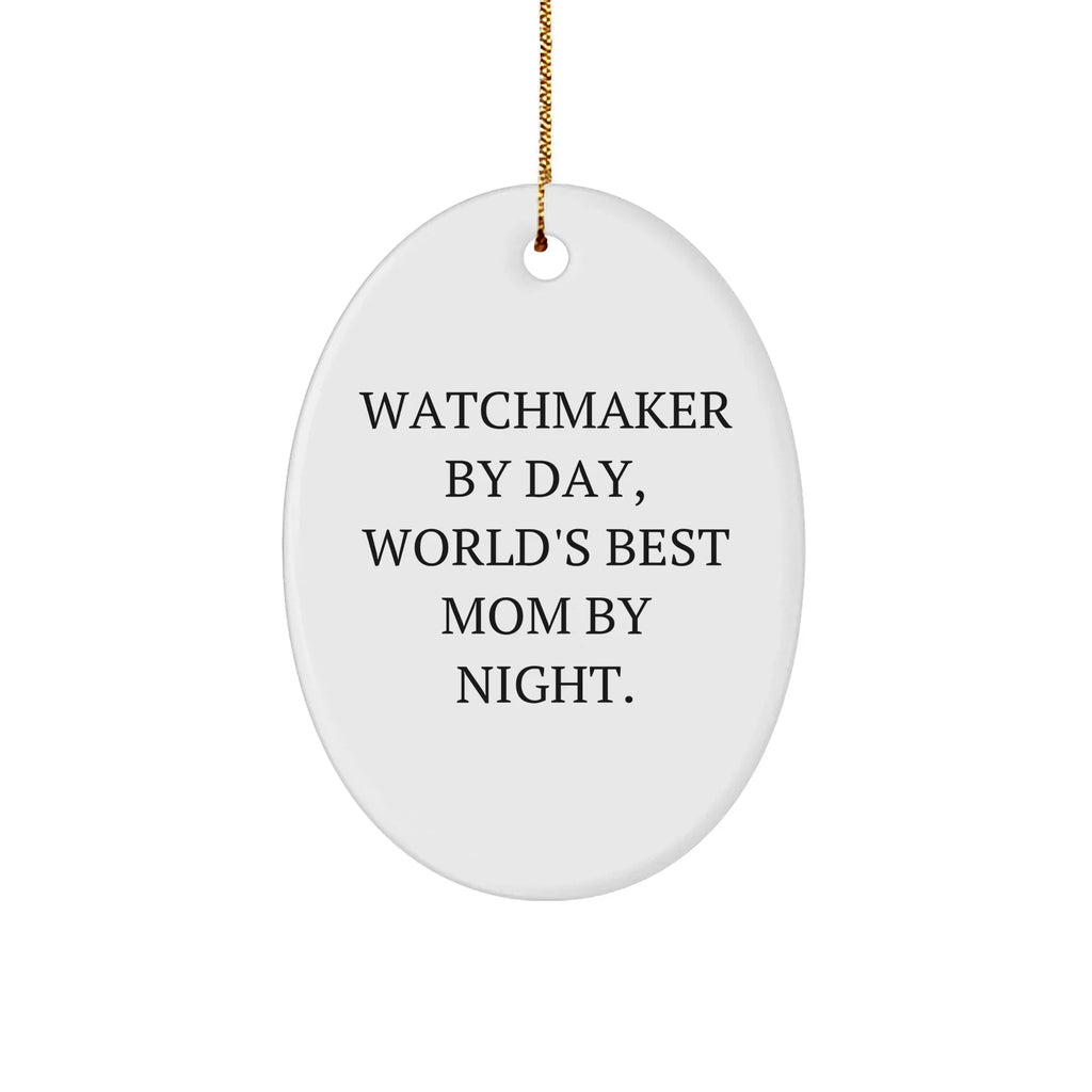 Watchmaker Gifts from Mom - Funny Oval Ornament for Watchmaker By Day, World's Best Mom By Night. - Unique Christmas Unique Gifts