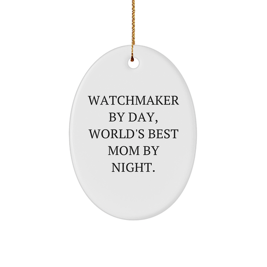 Watchmaker Gifts from Mom - Funny Oval Ornament for Watchmaker By Day, World's Best Mom By Night. - Unique Christmas Unique Gifts