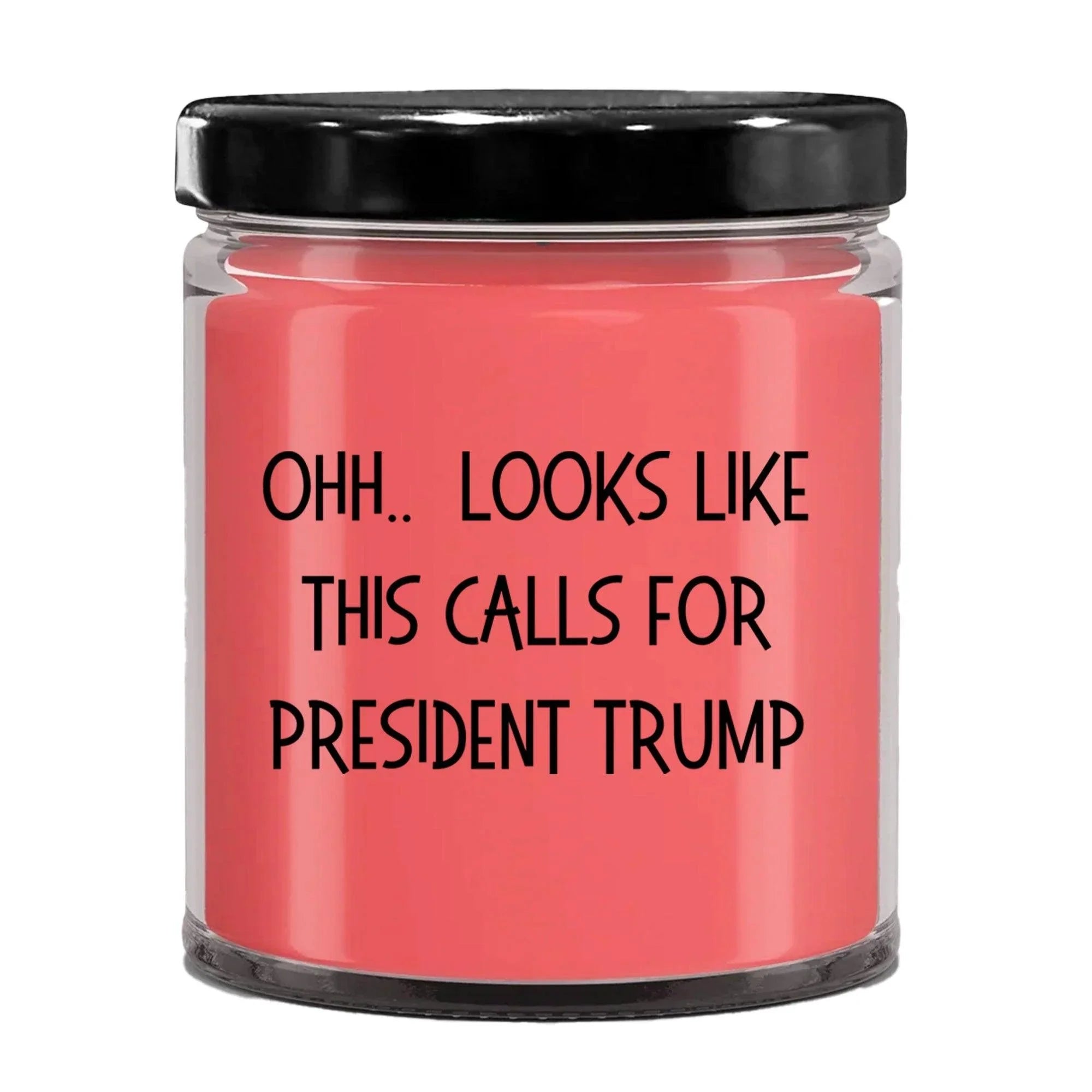 Political Satire - OHH.. Looks Like This Calls For President Trump Scented Soy Candle