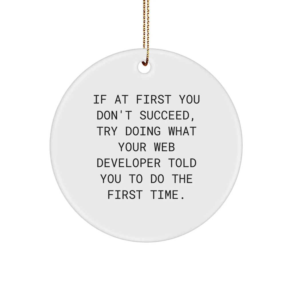 Web Developer Gifts from Friends - Funny Circle Ornament for Christmas, If At First You Don't Succeed, Try Doing What Your Web Developer Told You To Do The First Time.