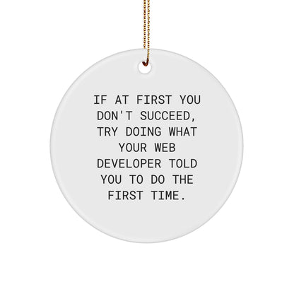 Web Developer Gifts from Friends - Funny Circle Ornament for Christmas, If At First You Don't Succeed, Try Doing What Your Web Developer Told You To Do The First Time.