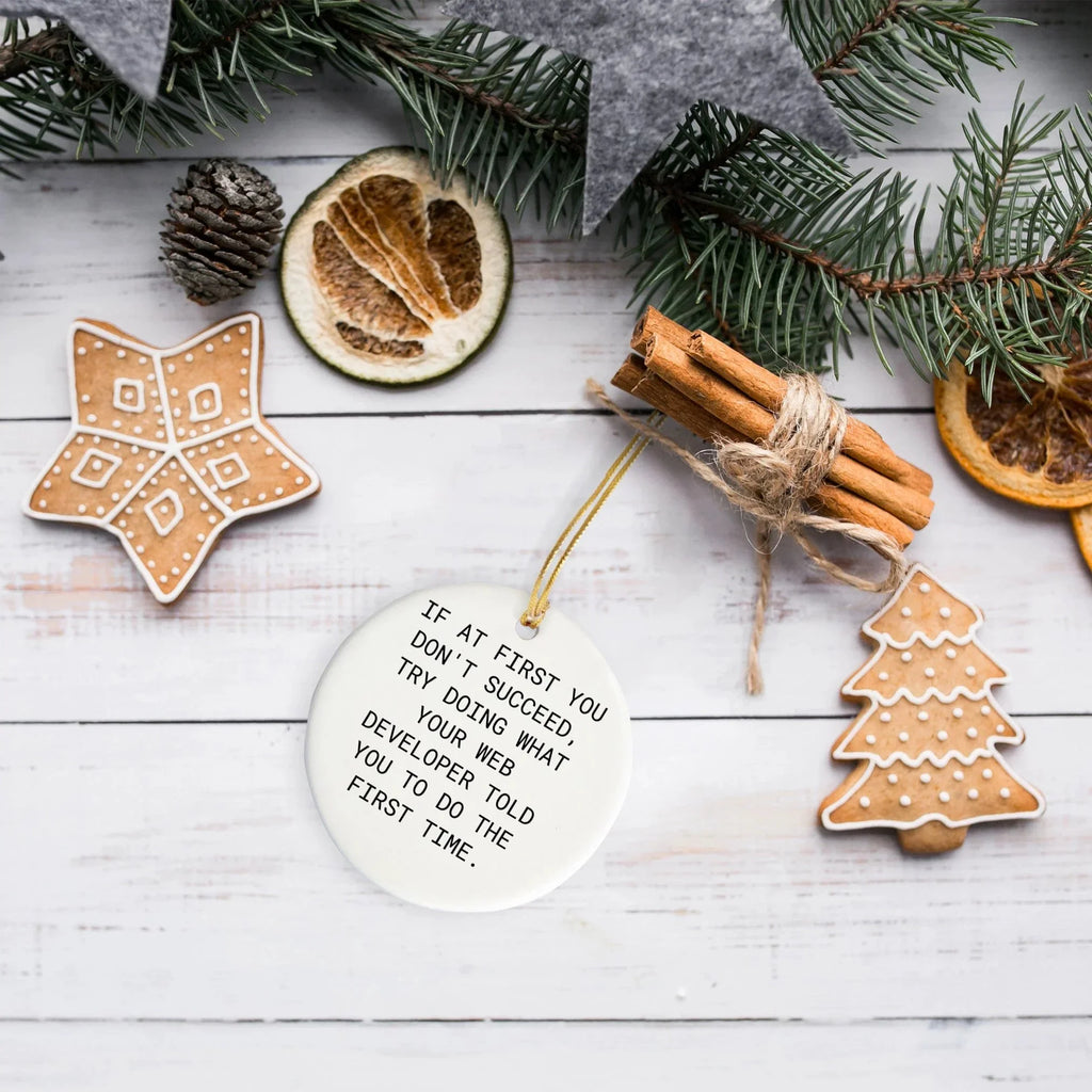 Web Developer Gifts from Friends - Funny Circle Ornament for Christmas, If At First You Don't Succeed, Try Doing What Your Web Developer Told You To Do The First Time.