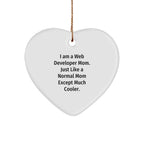 Web Developer Mom's Gift - Heart Ornament for Christmas - I Am A Web Developer Mom. Just Like A Normal Mom Except Much Cooler. - Gifts from Mom to Web Developer