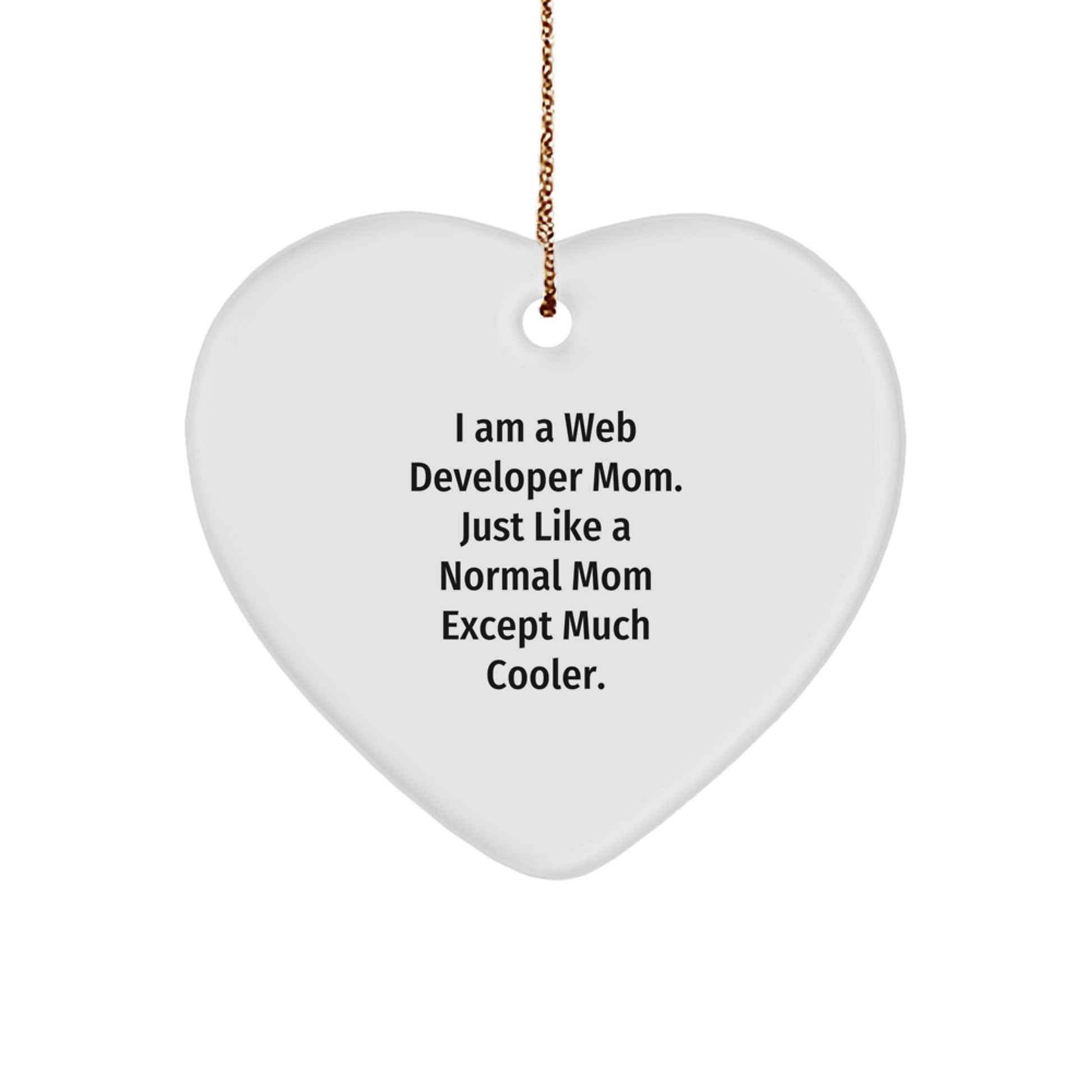 Web Developer Mom's Gift - Heart Ornament for Christmas - I Am A Web Developer Mom. Just Like A Normal Mom Except Much Cooler. - Gifts from Mom to Web Developer - Image 1