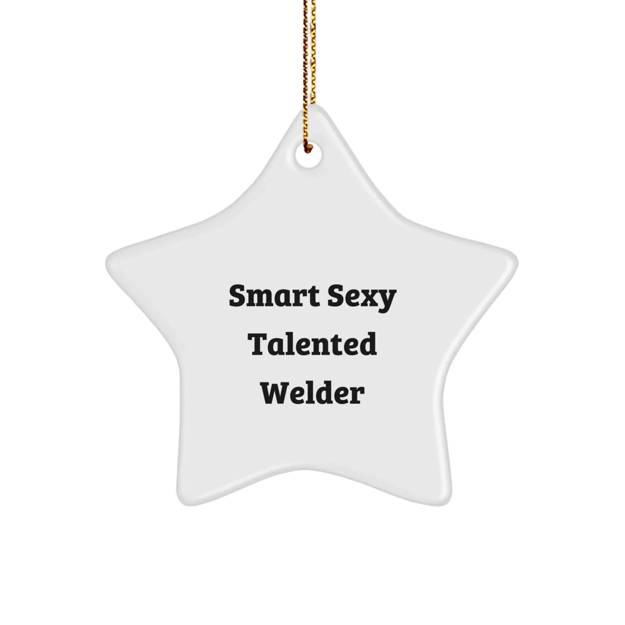 Welder Gifts from Friends, Christmas Unique Gifts for Smart Sexy Talented Welders, Star Ornament with Funny Quote
