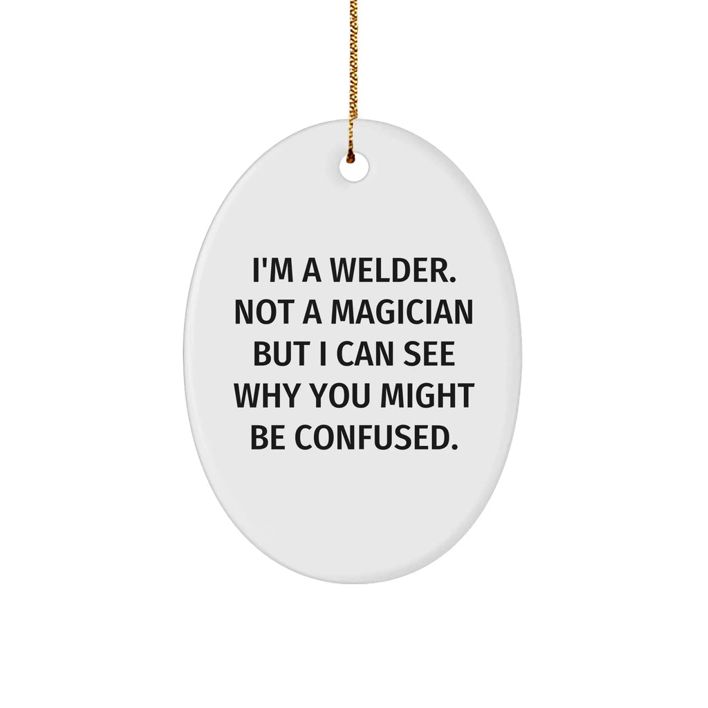 Welder Gifts from Friends - I'm A Welder, Not A Magician! Oval Ornament for Christmas