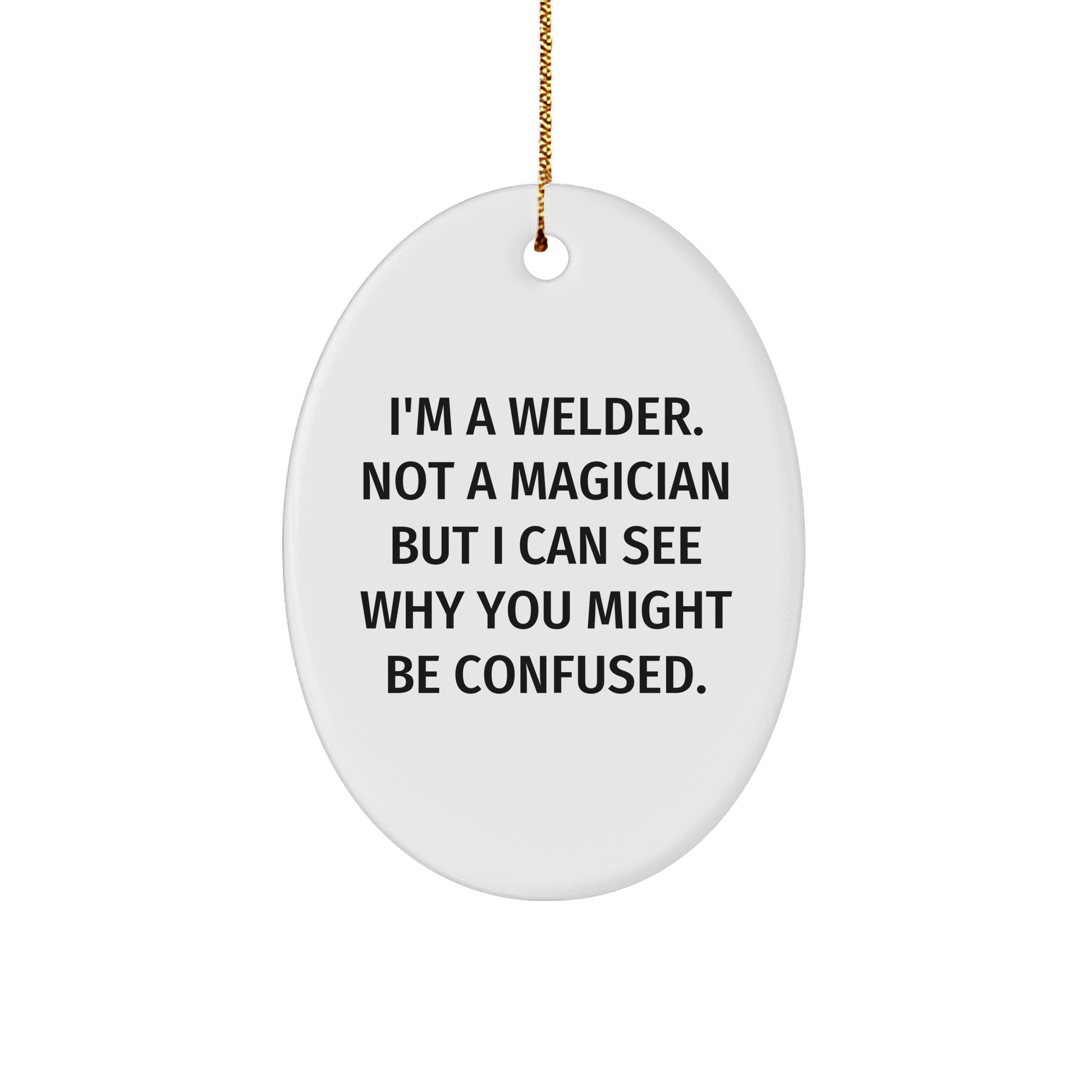 Welder Gifts from Friends - I'm A Welder, Not A Magician! Oval Ornament for Christmas