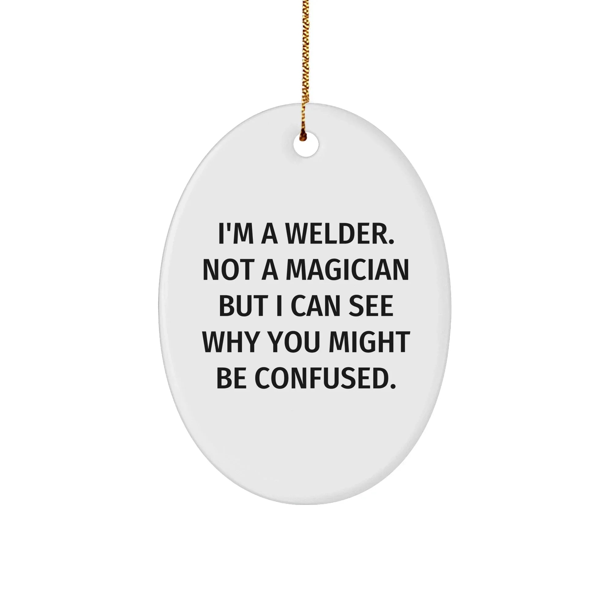 Welder Gifts from Friends - I'm A Welder, Not A Magician! Oval Ornament for Christmas