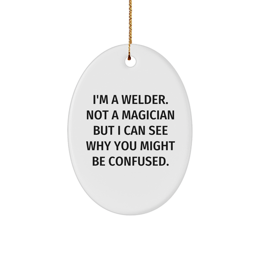 Welder Gifts from Friends - I'm A Welder, Not A Magician! Oval Ornament for Christmas