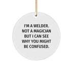 Welder Gifts from Friends - I'm A Welder. Not A Magician But I Can See Why You Might Be Confused. - Circle Ornament for Christmas