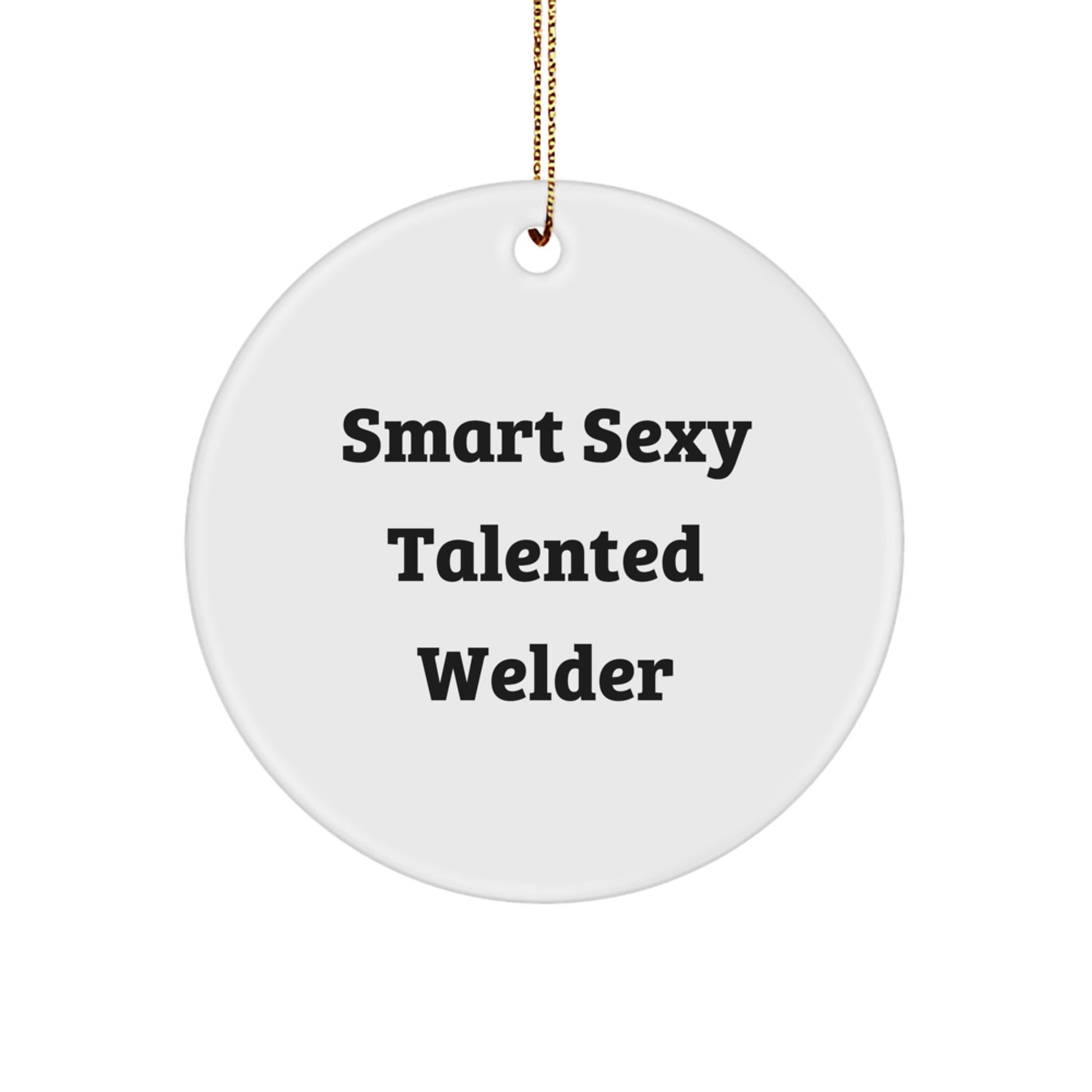 Welder Gifts from Friends and Family - Smart Sexy Talented Welder Christmas Circle Ornament, Funny Quote, White, 2.75" Tall, 0.5 oz, MDF, Sublimation, Gift for Men