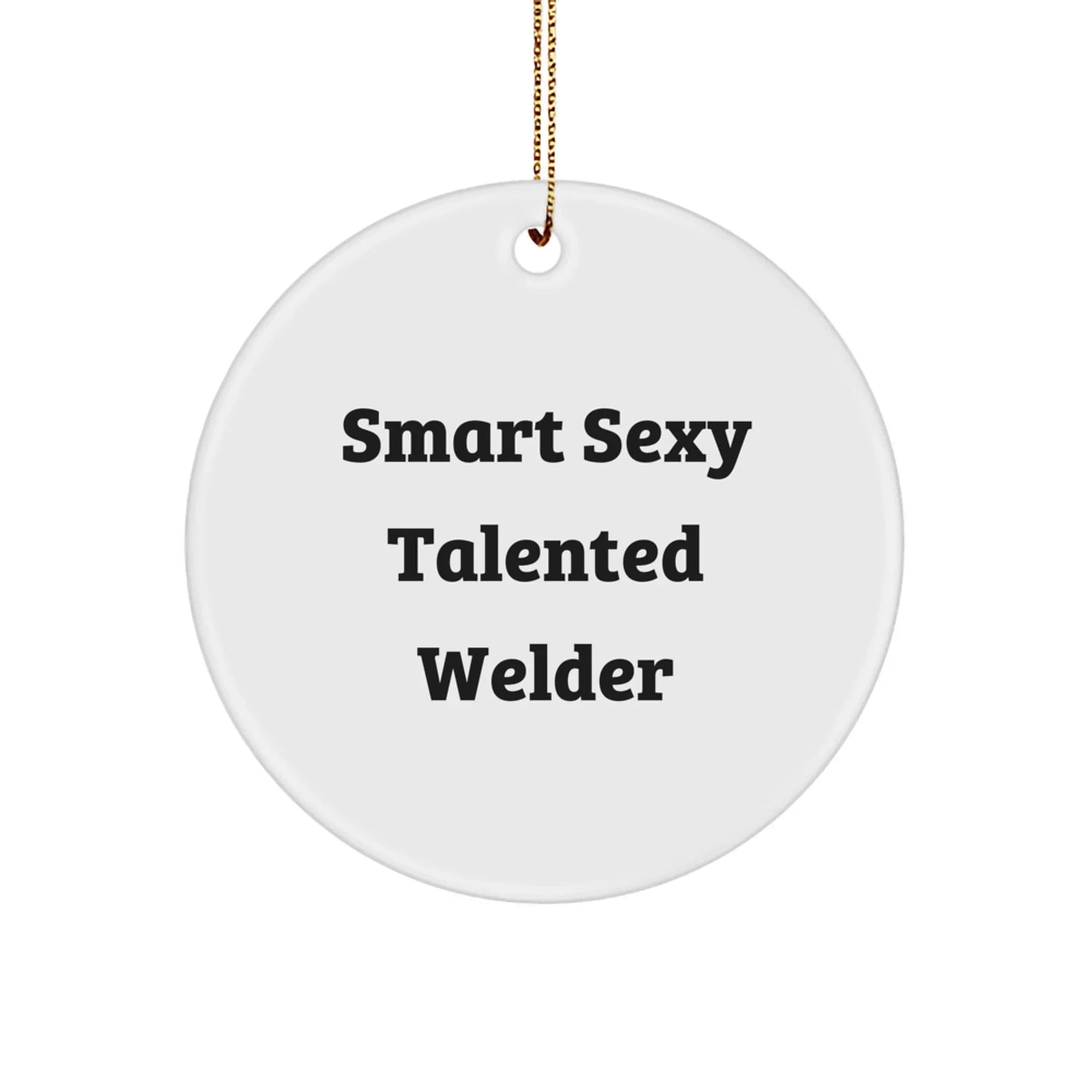 Welder Gifts from Friends and Family - Smart Sexy Talented Welder Christmas Circle Ornament, Funny Quote, White, 2.75" Tall, 0.5 oz, MDF, Sublimation, Gift for Men