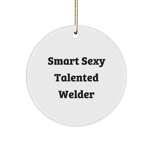 Welder Gifts from Friends and Family - Smart Sexy Talented Welder Christmas Circle Ornament, Funny Quote, White, 2.75" Tall, 0.5 oz, MDF, Sublimation, Gift for Men