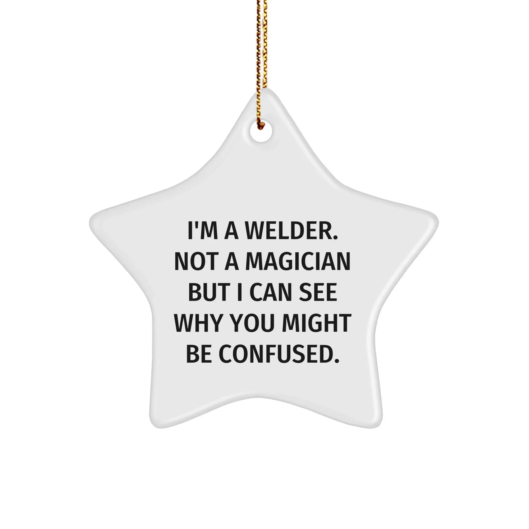 Welder's Star Ornament, Funny Gift from Friends for Christmas, 'I'm A Welder. Not A Magician' MDF Star, Gifts from Men to Women or Coworkers