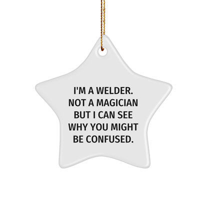 Welder's Star Ornament, Funny Gift from Friends for Christmas, 'I'm A Welder. Not A Magician' MDF Star, Gifts from Men to Women or Coworkers