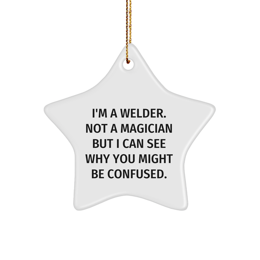 Welder's Star Ornament, Funny Gift from Friends for Christmas, 'I'm A Welder. Not A Magician' MDF Star, Gifts from Men to Women or Coworkers