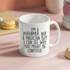 Performer White Coffee Mug, 'I'm A Performer. Not A Magician But I Can See Why You Might Be Confused.', Unique Birthday Unique Gift for Performer Men, Women, Friends, Coworkers, Family