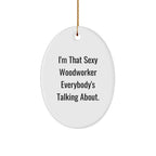 Woodworker Gifts from Friends, I'm That Sexy Woodworker Everybody's Talking About., Oval Ornament for Men - Unique Christmas Unique Gifts for Woodworkers