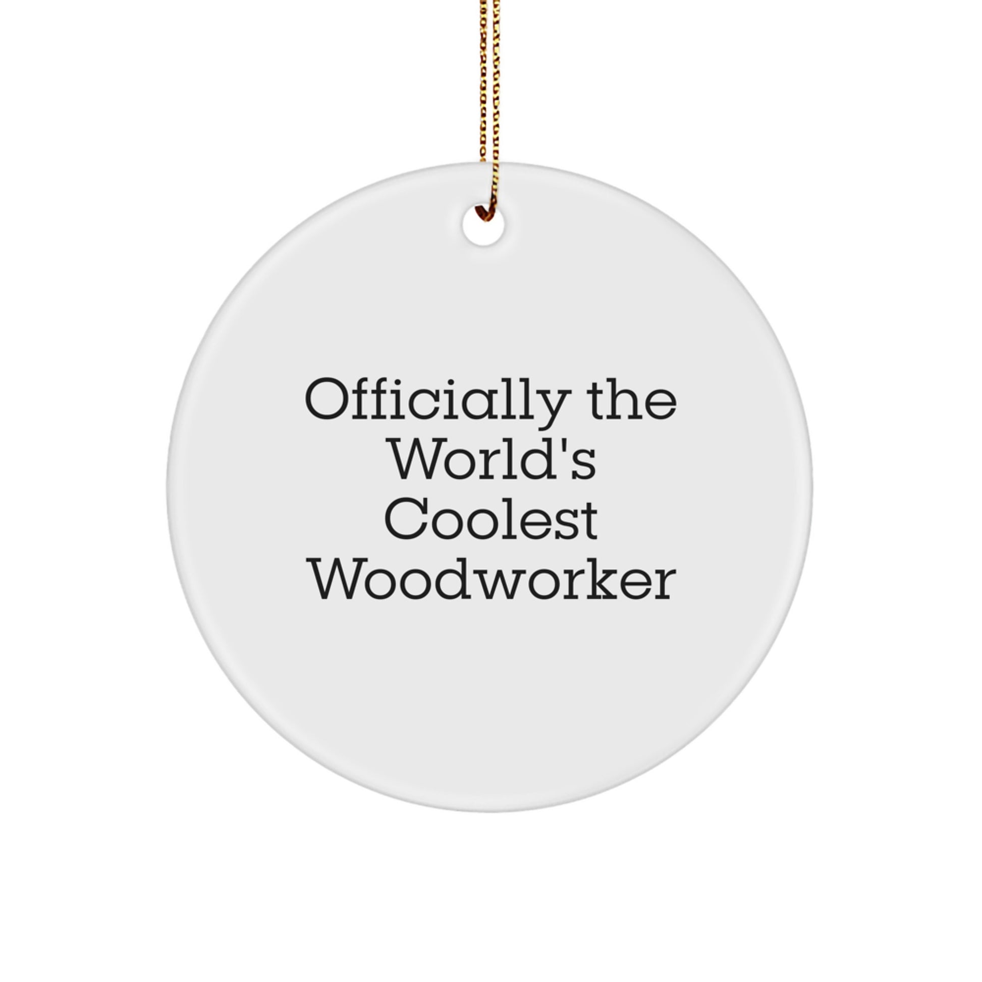 Woodworker Gifts from Friends - 'Officially The World's Coolest Woodworker' Christmas Circle Ornament, White, 2.75" Tall