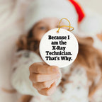 X-Ray Technician Gifts from Friends - 'Because I Am The X-ray Technician. That's Why.' Funny Circle Ornament for Christmas
