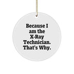 X-Ray Technician Gifts from Friends - 'Because I Am The X-ray Technician. That's Why.' Funny Circle Ornament for Christmas