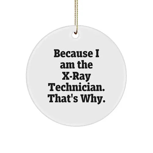 X-Ray Technician Gifts from Friends - 'Because I Am The X-ray Technician. That's Why.' Funny Circle Ornament for Christmas