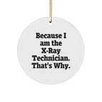 X-Ray Technician Gifts from Friends - 'Because I Am The X-ray Technician. That's Why.' Funny Circle Ornament for Christmas