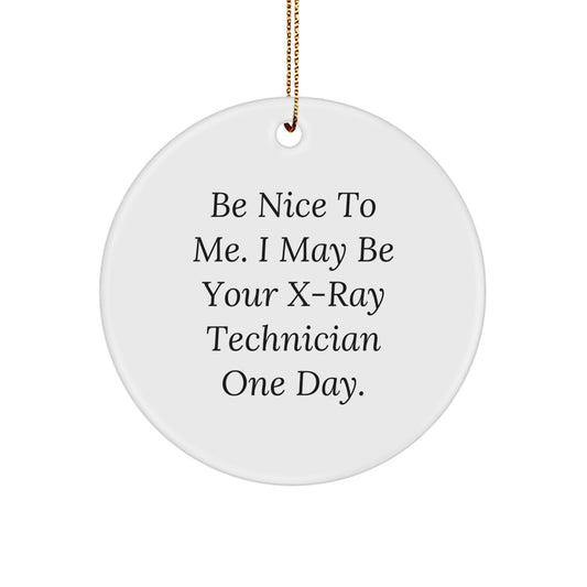 X-Ray Technician Gifts from Friends - Circle Ornament with Inspirational Quote, Christmas Unique Presents for Men, Women, Coworkers, Family - Be Nice To Me. I May Be Your X-ray Technician One Day. - Image 1