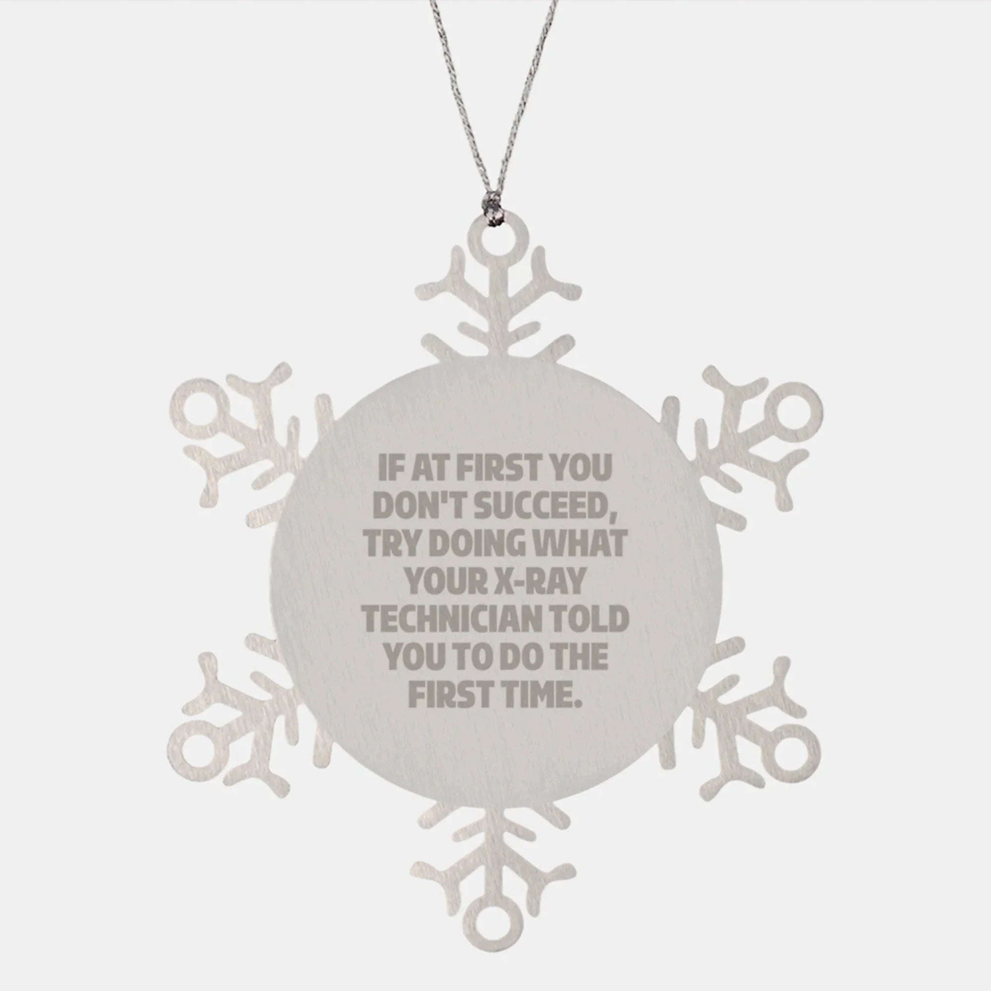 X-Ray Technician Gifts from Friends: 'If At First You Don't Succeed, Try Doing What Your X-ray Technician Told You To Do The First Time.' Snowflake Ornament for Christmas