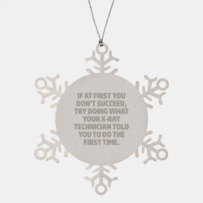 X-Ray Technician Gifts from Friends: 'If At First You Don't Succeed, Try Doing What Your X-ray Technician Told You To Do The First Time.' Snowflake Ornament for Christmas