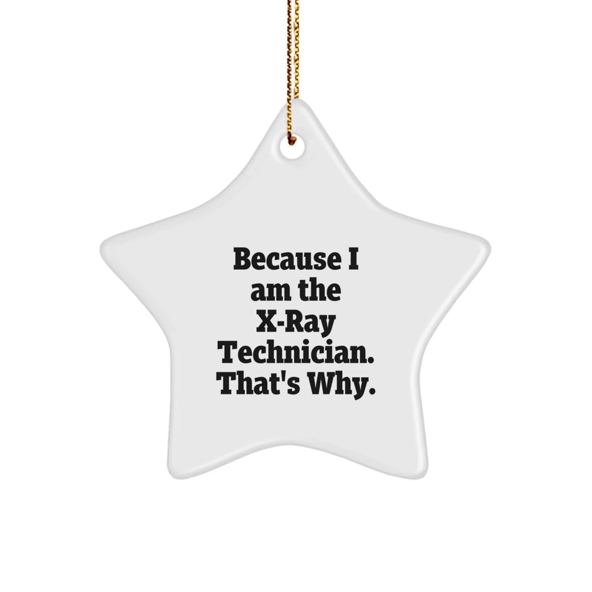 X-Ray Technician Gifts from Loved Ones, Star Ornament Because I Am The X-ray Technician. That's Why., Christmas Unique Gifts for X-Ray Technician