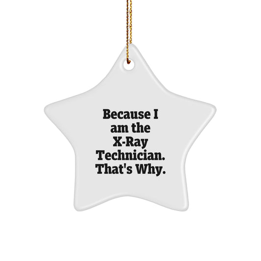 X-Ray Technician Gifts from Loved Ones, Star Ornament Because I Am The X-ray Technician. That's Why., Christmas Unique Gifts for X-Ray Technician